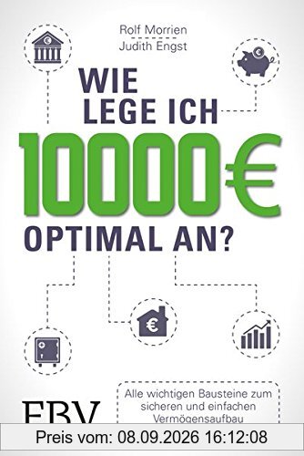 Wie lege ich 10000 Euro optimal an?: Alle wichtigen Bausteine zum sicheren und einfachen Vermögensaufbau