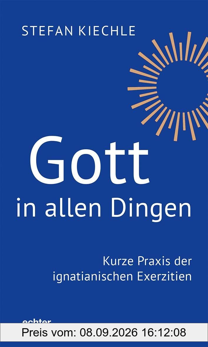 Gott in allen Dingen: Kurze Praxis der ignatianischen Exerzitien