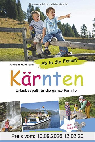 Familienreiseführer Kärnten: Ab in die Ferien - Kärnten. Urlaubsspaß für die ganze Familie in einem Reiseführer: Viele Tipps und Ausflüge, um Familienurlaub in Kärnten mit Kindern zu erleben.