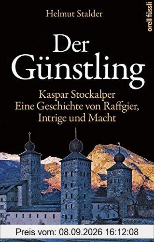 Der Günstling: Kaspar Stockalper. Eine Geschichte von Raffgier, Macht und Hinterlist