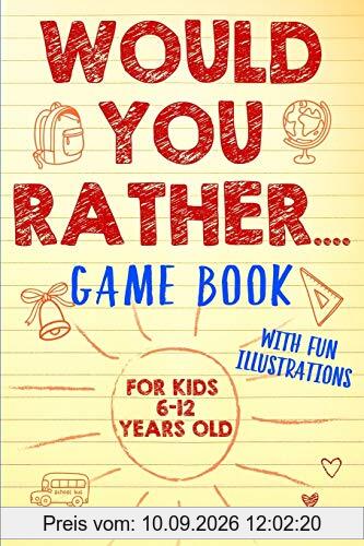 Would You Rather Game Book: For Kids 6-12 Years Old: The Book of Silly Scenarios, Challenging Choices, and Hilarious Situations the Whole Family Will Love (Game Book Gift Ideas)