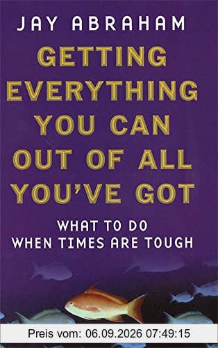 Getting Everything You Can Out of All You've Got: What to Do When Times are Tough: 21 Ways You Can Out-think, Out-perform and Out-earn the Competition