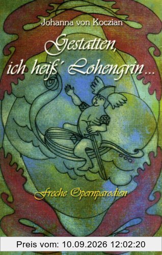 Gestatten, ich heiß' Lohengrin. Freche Opernparodien