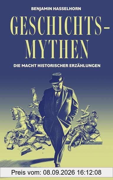 Geschichtsmythen: Die Macht historischer Erzählungen