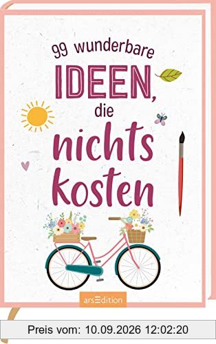 99 wunderbare Ideen, die nichts kosten: Kleine Inspirationen für Aktivitäten, mit denen man Geld sparen kann