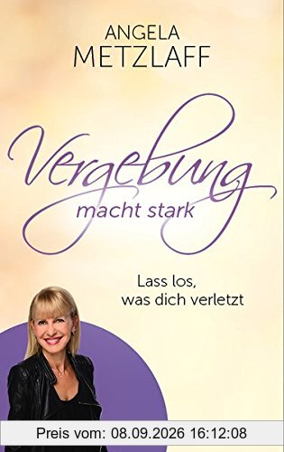 Vergebung macht stark: Lass los, was dich verletzt