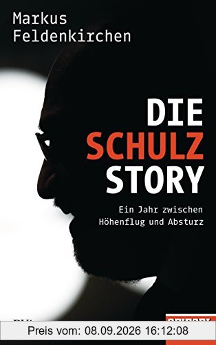Die Schulz-Story: Ein Jahr zwischen Höhenflug und Absturz - Ein SPIEGEL-Buch