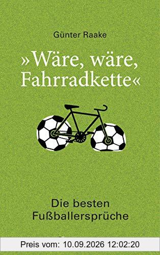 Wäre, wäre, Fahrradkette. Die besten Fußballersprüche: Klassiker und 44 neue Zitate von Lothar Matthäus, Thomas Müller