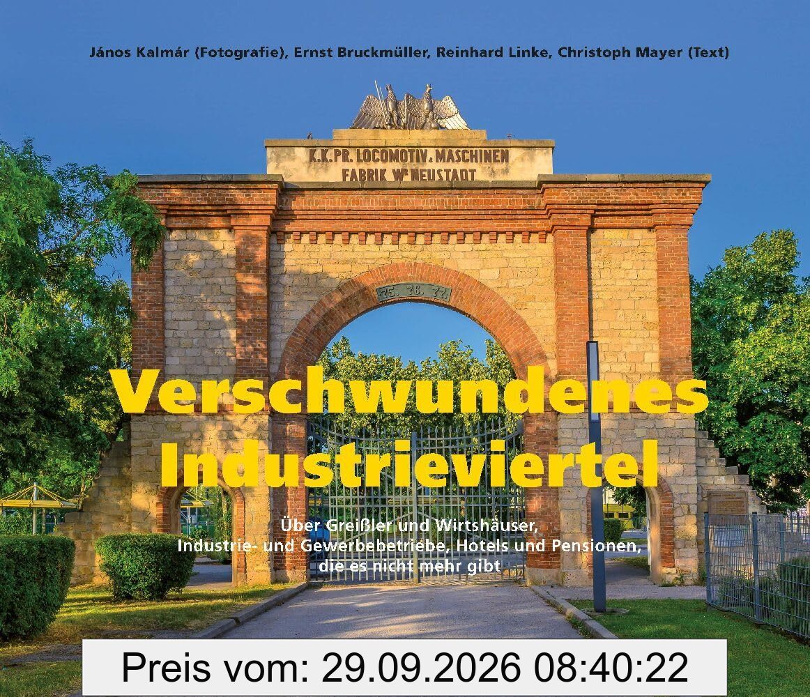 Verschwundenes Industrieviertel: Über Greißler und Wirtshäuser, Industrie- und Gewerbebetriebe, Hotels und Pensionen, die es nicht mehr gibt
