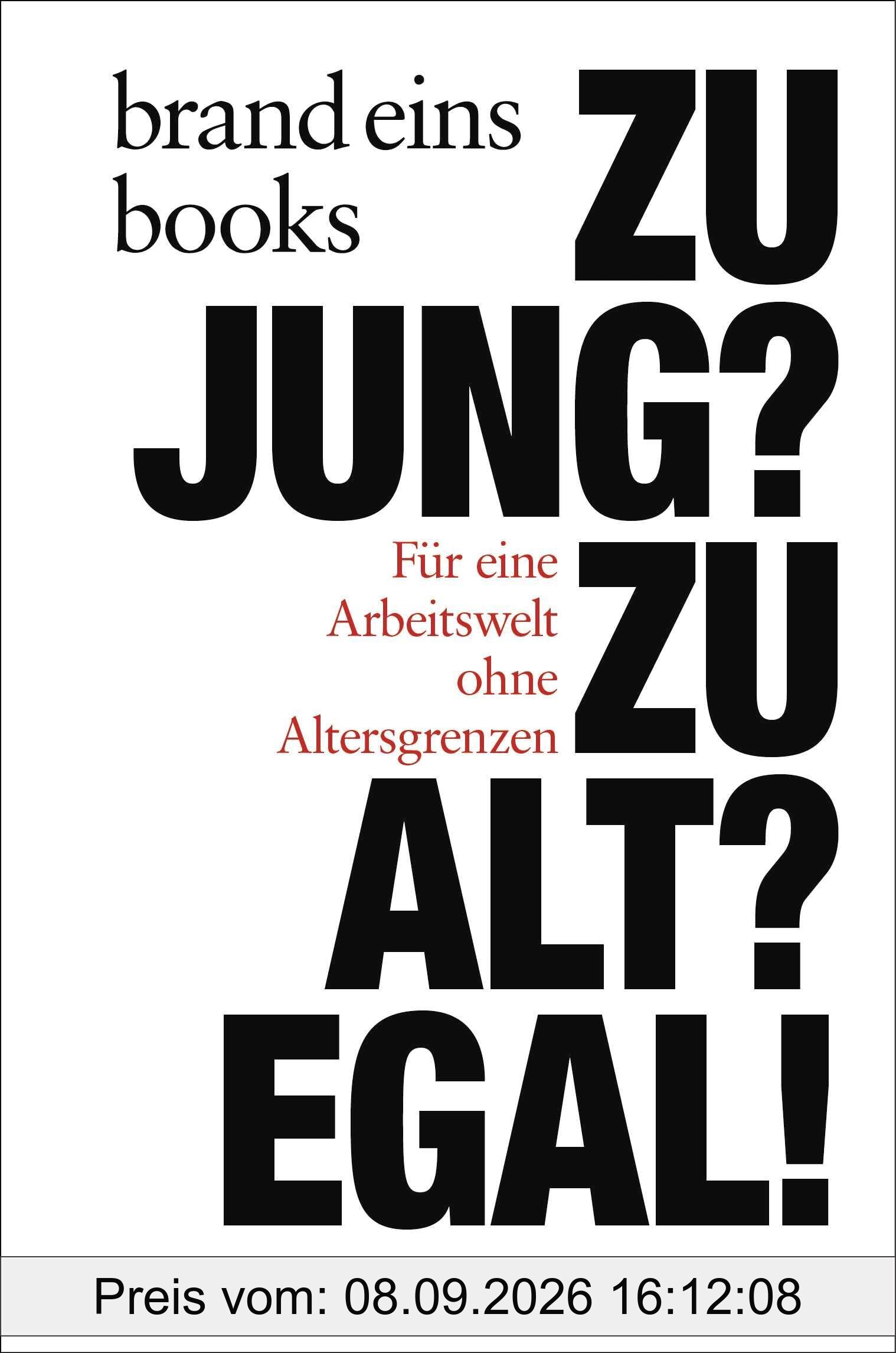 Zu jung? Zu alt? Egal!: Für eine Arbeitswelt ohne Altersgrenzen | brand eins books