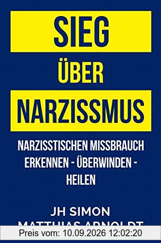 Sieg über Narzissmus: Narzisstischen Missbrauch erkennen - überwinden - heilen