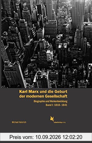 Karl Marx und die Geburt der modernen Gesellschaft: Biographie und Werkentwicklung. Band 1: 1818-1843