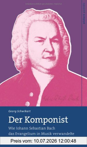 Georg Schwikart Der Komponist, Wie Johann Sebastian Bach Das Evangelium In Musik Verwandelte