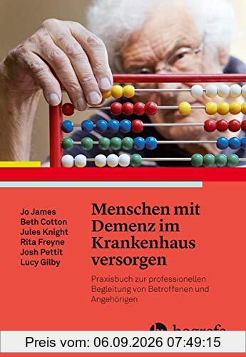 Menschen mit Demenz im Krankenhaus versorgen: Praxisbuch zur professionellen Begleitung von Betroffenen und Angehörigen