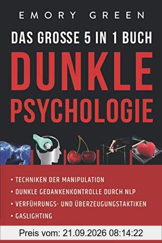 Dunkle Psychologie - Das große 5 in 1 Buch: Techniken der Manipulation | Dunkle Gedankenkontrolle durch NLP | Verführungs- und …