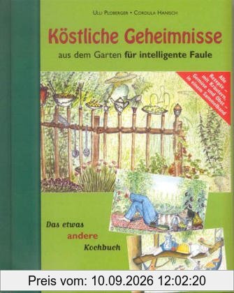 Köstliche Geheimnisse aus dem Garten für intelligente Faule. Das etwas andere Kochbuch