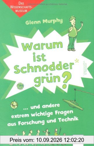 Warum ist Schnodder grün? und andere extrem wichtige Fragen aus Forschung und Technik: Das Wissenschaftsmuseum