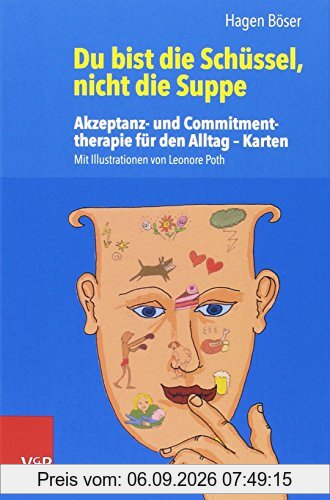Du bist die Schüssel, nicht die Suppe: Akzeptanz- und Commitmenttherapie für den Alltag - Karten