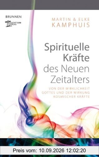 Spirituelle Kräfte des Neuen Zeitalters: Von der Wirklichkeit Gottes und der Wirkung kosmischer Kräfte