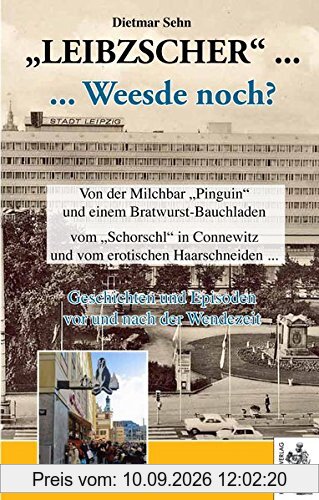 Leibzscher - Wisst ihr noch? Leipzig: Geschichten und Episoden vor und nach der Wendezeit
