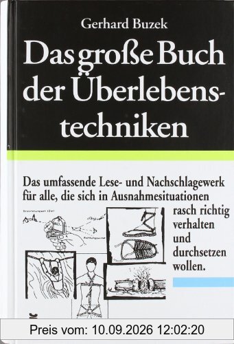 Das große Buch der Überlebenstechniken: Das umfassende Lese- und Nachschlagewerk für alle, die sich in Ausnahmesituationen rasch richtig verhalten und durchsetzen wollen