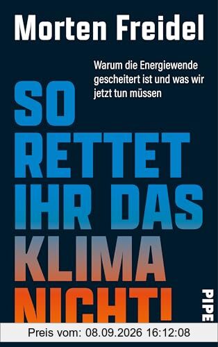 So rettet ihr das Klima nicht!: Warum die Energiewende gescheitert ist und was wir jetzt tun müssen