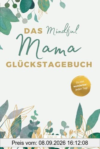 Das Mindful Mama Glückstagebuch: Dein Tagebuch für mehr Achtsamkeit, Leichtigkeit und Selbstliebe im Mama-Alltag. Inkl. Audio-Affirmationen zum Entspannen.