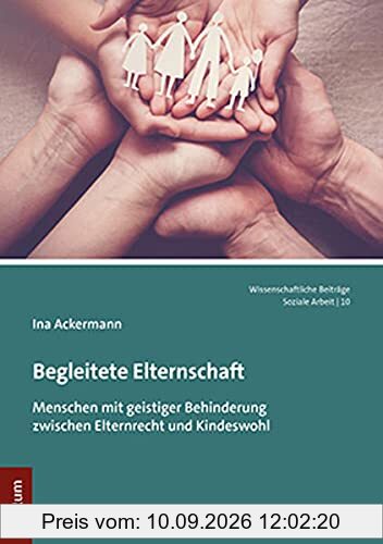 Begleitete Elternschaft: Menschen mit geistiger Behinderung zwischen Elternrecht und Kindeswohl (Wissenschaftliche Beitrage Aus Dem Tectum Verlag: Soziale Arbeit)