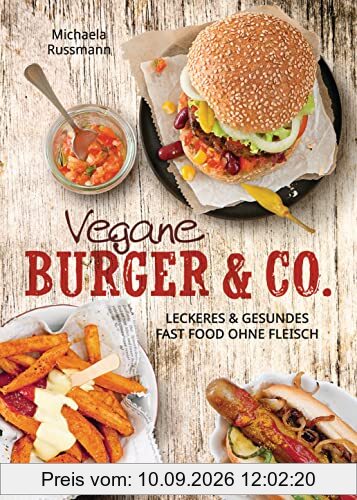 Vegane Burger & Co - Die besten Rezepte für leckeres Fast Food ohne Fleisch -: Imbiss alternativ: Döner, Hotdogs, Wraps, Schnitzel, Pizza, Spaghetti, Dips, Salate ...