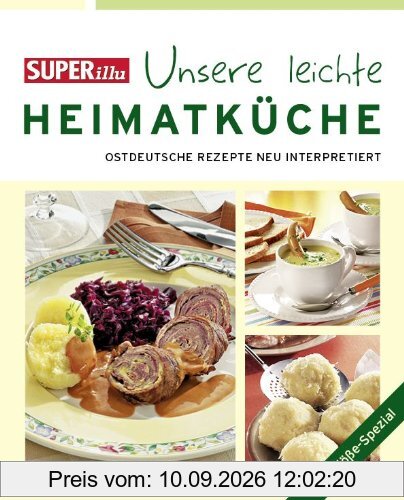 SUPERillu - Unsere leichte Heimatküche: Köstliches aus ostdeutschen Kochtöpfen: Ostdeutsche Rezepte Neu interpretiert. Mit Klöße-Spezial