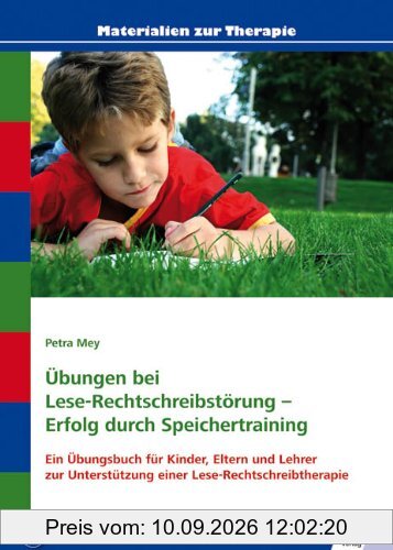 Übungen bei Lese-Rechtschreibstörung - Erfolg durch Speichertraining: Ein Übungsbuch für Kinder, Eltern und Lehrer zur Unterstützung einer Lese-Rechtschreibtherapie