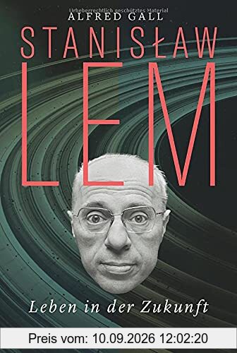Stanislaw Lem. Leben in der Zukunft. Philosoph und SF-Autor: die große Lem-Biografie zum 100. Geburtstag. Sein Leben zwischen Opposition und Emigration, zwischen Wissenschaft und Science-Fiction