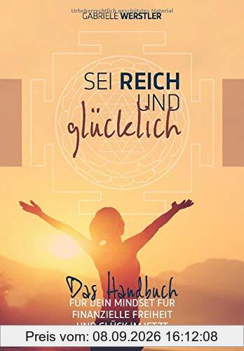 Sei reich und glücklich: Das Handbuch für Dein Mindset für finanzielle Freiheit und Glück im Jetzt