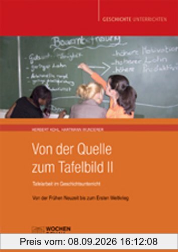 Von der Quelle zum Tafelbild II. Tafelarbeit im Geschichtsunterricht: Von der Frühen Neuzeit bis zum Ersten Weltkrieg
