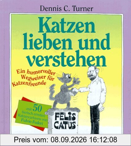 Katzen lieben und verstehen. Ein humorvoller Wegweiser für Katzenfreunde