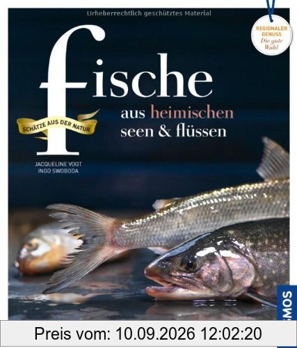 Fische aus heimischen Seen und Flüssen: Regionale Produkte - kochen und genießen mit gutem Gewissen: Schätze aus der Natur. Regionale Produkte kochen und genießen mit gutem Gewissen