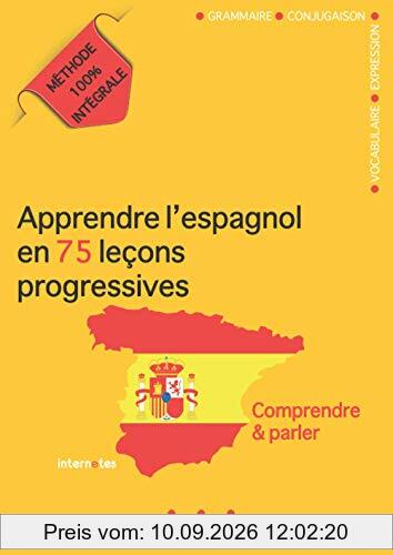Apprendre l'espagnol en 75 leçons progressives : Comprendre et parler - Méthode 100% intégrale: Grammaire - Conjugaison - Vocabulaire - Expression