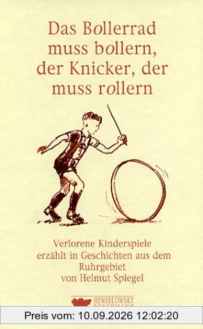 Das Bollerrad muss bollern, der Knicker, der muss rollern. Verlorene Kinderspiele erzählt Geschichten aus dem Ruhrgebeit