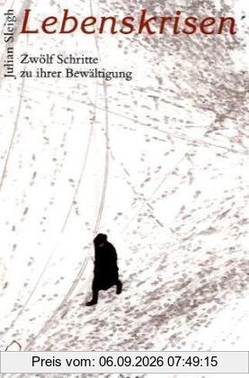 Lebenskrisen: Zwölf Schritte zu ihrer Bewältigung