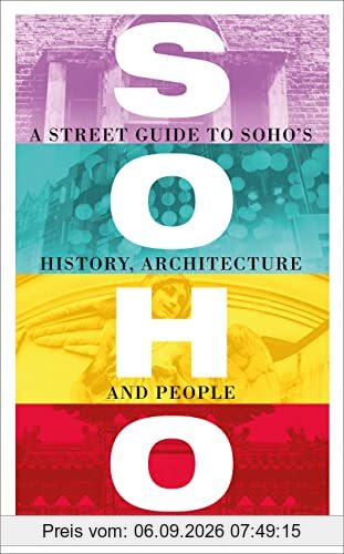 Soho: A Street Guide to Soho’s History, Architecture and People