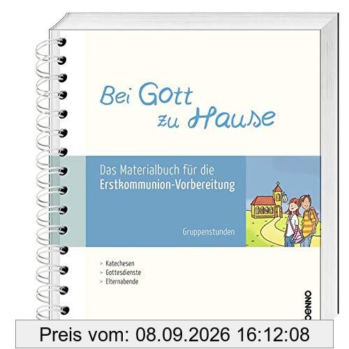 Bei Gott zu Hause: Das Materialbuch für die Erstkommunion- Vorbereitung – Gruppenstunden