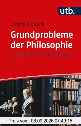Grundprobleme der Philosophie: in geschichtlicher Entwicklung