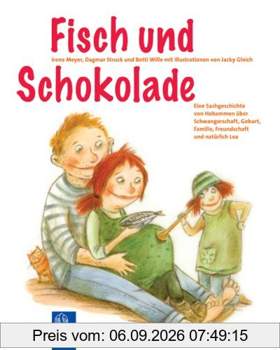 Fisch und Schokolade: Eine Sachgeschichte von Hebammen über Schwangerschaft, Geburt, Familie, Freundschaft und natürlich Lea