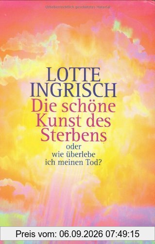 Die schöne Kunst des Sterbens: oder: Wie überlebe ich meinen Tod