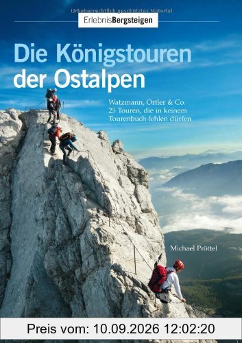 Die Königstouren der Ostalpen: Watzmann, Ortler & Co. - 25 Touren, die in keinem Tourenbuch fehlen dürfen