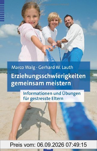 Erziehungsschwierigkeiten gemeinsam meistern: Informationen und Übungen für gestresste Eltern