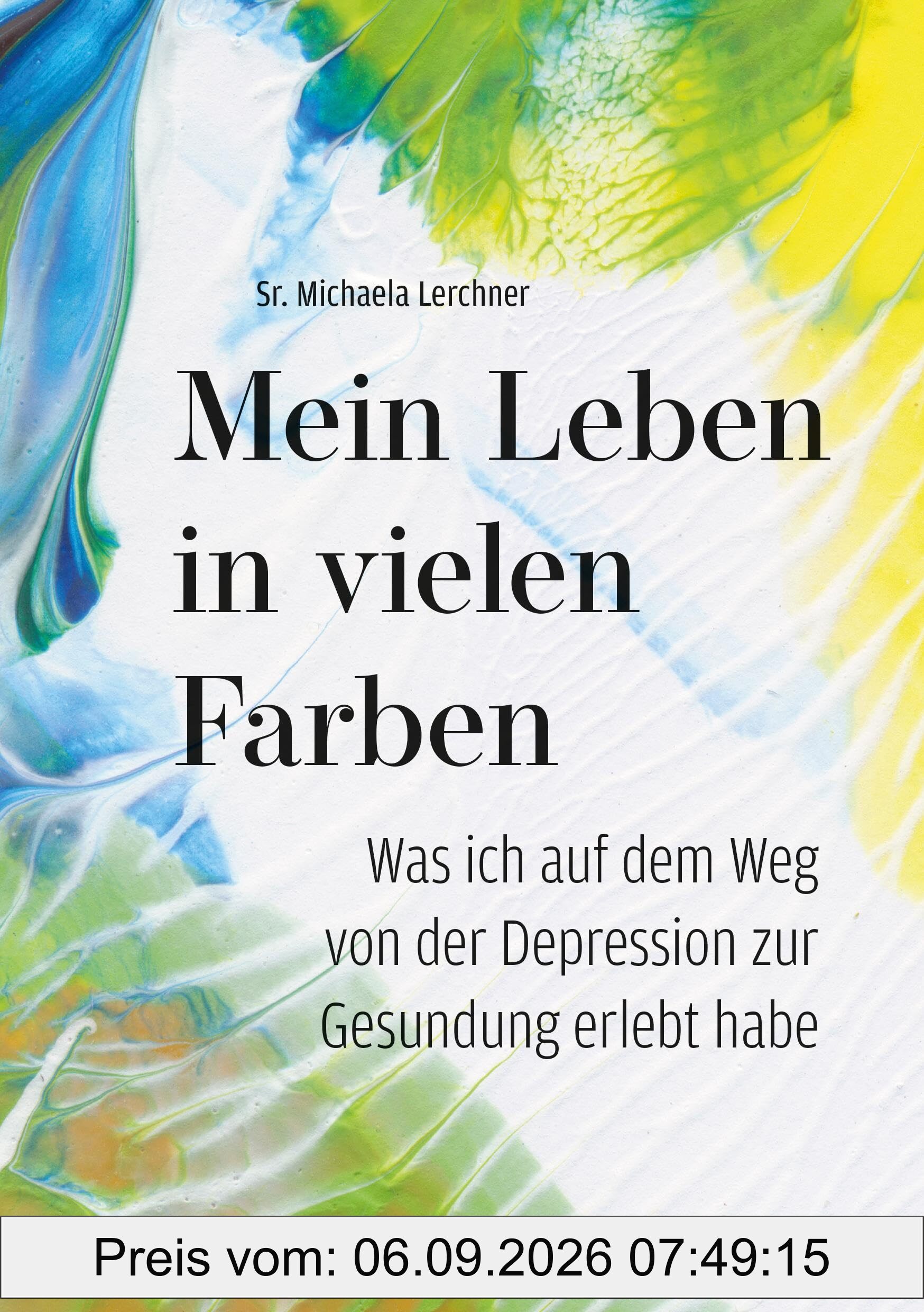 Mein Leben in vielen Farben: Was ich auf dem Weg von der Depression zur Gesundung erlebt habe. Raus aus dem Tabu – über die eigene Depression ... und Kontakten für Salzburg Stadt und Land