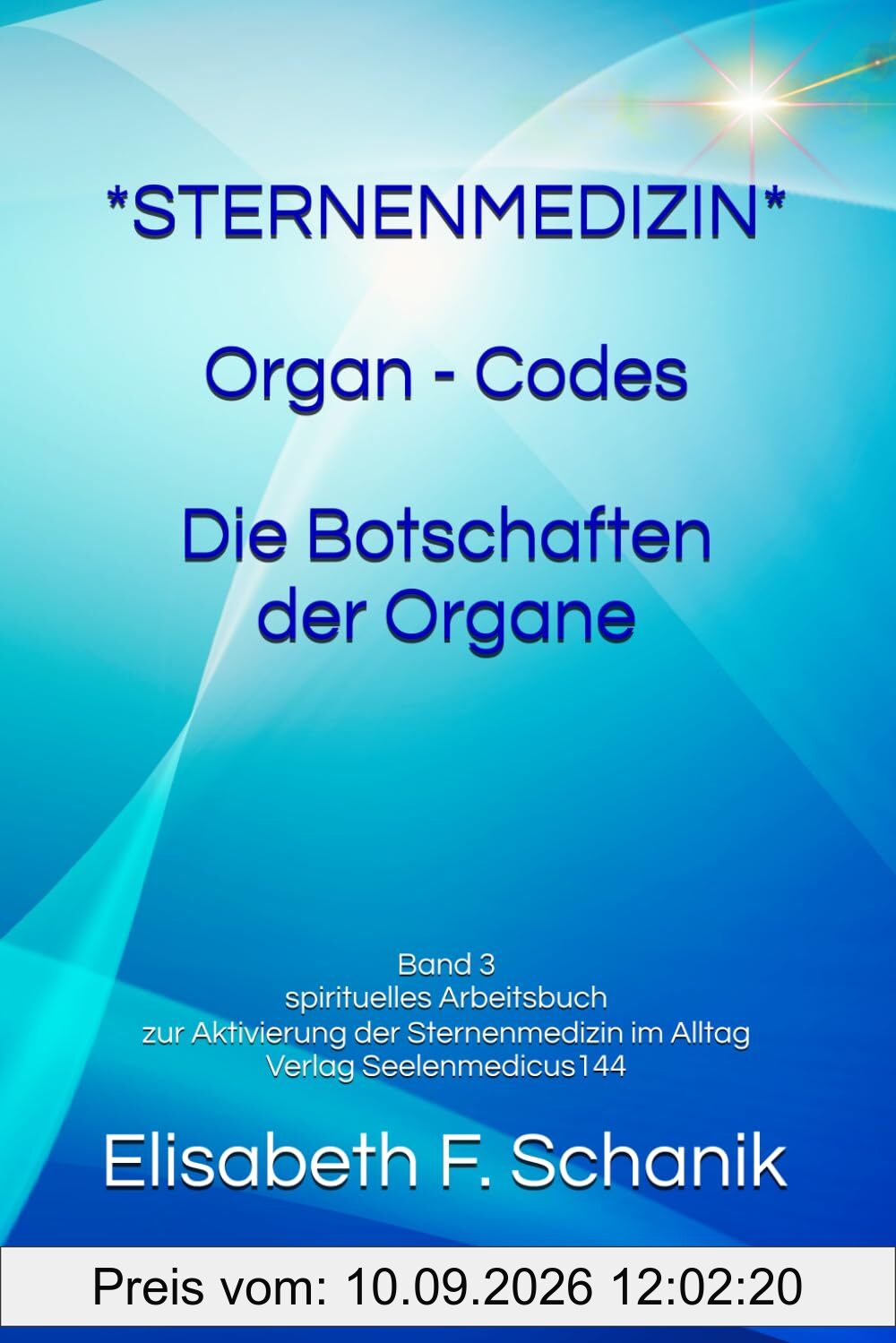 Sternenmedizin Band 3 Organ Codes - Die Botschaften der Organe: Das spirituelle Arbeitsbuch zur Aktivierung der Sternenmedizin im Alltag (Fachbücher für Sternenmedizin - Frequenzbücher, Band 3)