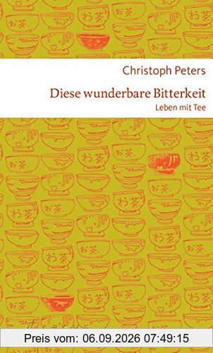 Diese wunderbare Bitterkeit: Leben mit Tee