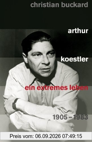 Arthur Koestler: Ein extremes Leben 1905-1983